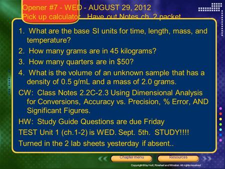 Copyright © by Holt, Rinehart and Winston. All rights reserved. ResourcesChapter menu Opener #7 - WED - AUGUST 29, 2012 Pick up calculator. Have out Notes.