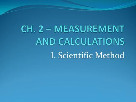 I. Scientific Method. The Scientific Method A logical approach to solving problems or answering questions. Starts with observation- noting and recording.