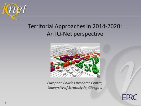 Territorial Approaches in 2014-2020: An IQ-Net perspective European Policies Research Centre, University of Strathclyde, Glasgow 1.