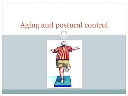 Aging and postural control. Models of ageing Two models of ageing (a) The concept that ageing involves a linear decline in neuron function across all.