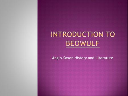 Anglo-Saxon History and Literature.  449 AD – Britain is invaded by the Anglo- Saxons  1066 AD – The Normans defeat the Saxons; the end of Anglo-Saxon.