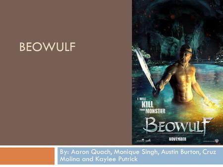 BEOWULF By: Aaron Quach, Monique Singh, Austin Burton, Cruz Molina and Kaylee Putrick.