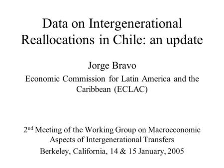 Data on Intergenerational Reallocations in Chile: an update Jorge Bravo Economic Commission for Latin America and the Caribbean (ECLAC) 2 nd Meeting of.