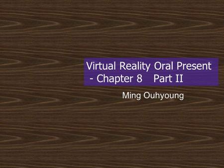 Virtual Reality Oral Present - Chapter 8 Part II Ming Ouhyoung.