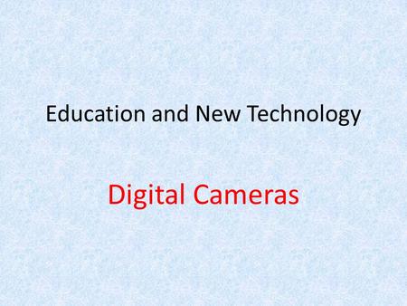 Education and New Technology Digital Cameras. What is a Digital Camera? Takes video, photographs, and sometimes sounds digitally by recording images through.