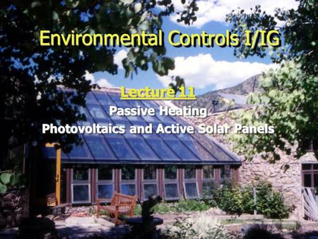 Environmental Controls I/IG Lecture 11 Passive Heating Photovoltaics and Active Solar Panels Lecture 11 Passive Heating Photovoltaics and Active Solar.