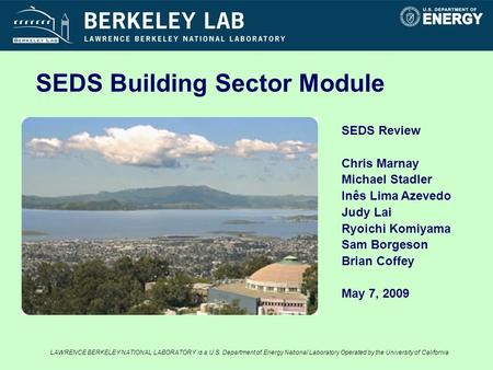 SEDS Review Chris Marnay Michael Stadler Inês Lima Azevedo Judy Lai Ryoichi Komiyama Sam Borgeson Brian Coffey May 7, 2009 SEDS Building Sector Module.