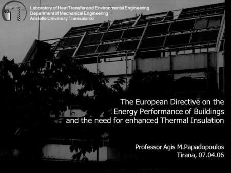 The European Directive on the Energy Performance of Buildings and the need for enhanced Thermal Insulation Professor Agis M.Papadopoulos Tirana, 07.04.06.