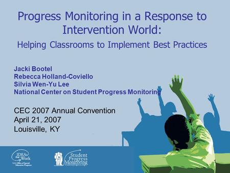 1 Progress Monitoring in a Response to Intervention World: Helping Classrooms to Implement Best Practices Jacki Bootel Rebecca Holland-Coviello Silvia.