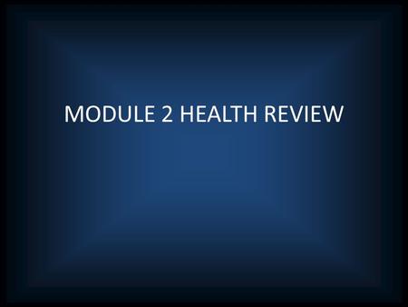 MODULE 2 HEALTH REVIEW. RULES EACH TEAM IS GIVEN A PIECE OF PAPER TO WRITE ANSWERS ON AND RECORD POINT VALUE(BE HONEST) YOU ONLY GET 1 MINUTE TO ANSWER.