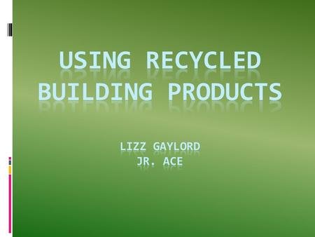 What do you think?  Why should we care about building green?  Why should we be using renewable and recycled materials?