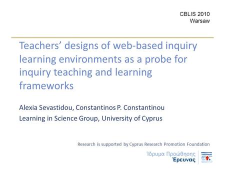 Teachers’ designs of web-based inquiry learning environments as a probe for inquiry teaching and learning frameworks Alexia Sevastidou, Constantinos P.