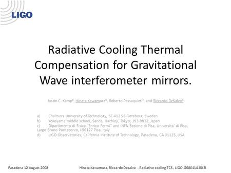 Hinata Kawamura, Riccardo Desalvo - Radiative cooling TCS, LIGO-G080414-00-RPasadena 12 August 2008 Radiative Cooling Thermal Compensation for Gravitational.