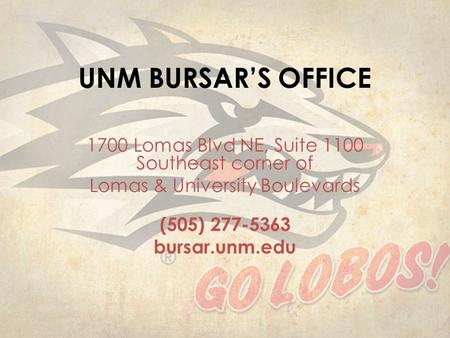 UNM BURSAR’S OFFICE 1700 Lomas Blvd NE, Suite 1100 Southeast corner of Lomas & University Boulevards (505) 277-5363 bursar.unm.edu.