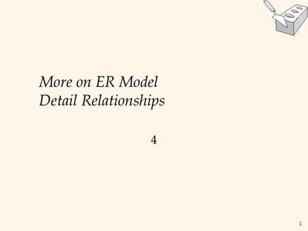 1 More on ER Model Detail Relationships 4. 2 Attributes  Attribute  A property or characteristic of an entity type that is of interest to the organisation.