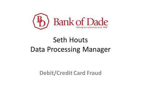 Seth Houts Data Processing Manager Debit/Credit Card Fraud.