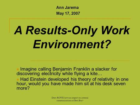 Does ROWE have an impact on internal communications at Best Buy? Imagine calling Benjamin Franklin a slacker for discovering electricity while flying a.