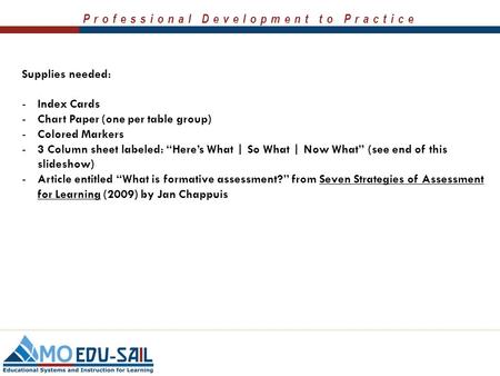 Professional Development to Practice Supplies needed: -Index Cards -Chart Paper (one per table group) -Colored Markers -3 Column sheet labeled: “Here’s.