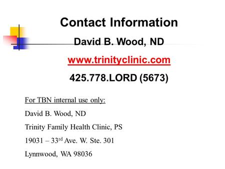 Contact Information David B. Wood, ND www.trinityclinic.com 425.778.LORD (5673) For TBN internal use only: David B. Wood, ND Trinity Family Health Clinic,