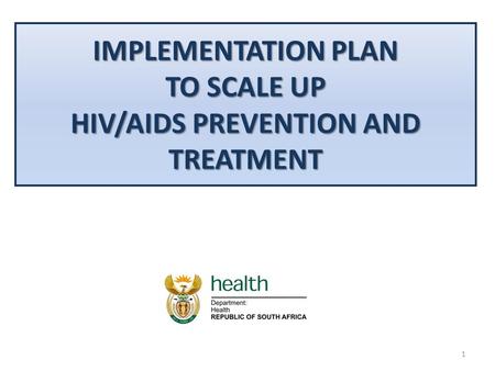 IMPLEMENTATION PLAN TO SCALE UP HIV/AIDS PREVENTION AND TREATMENT 1.