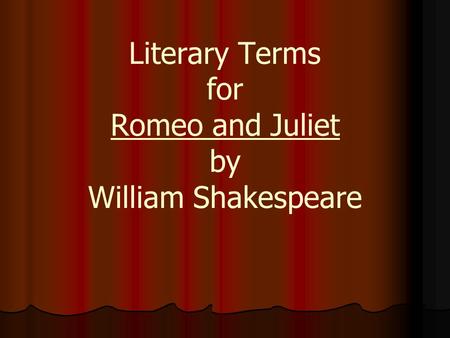 Literary Terms for Romeo and Juliet by William Shakespeare.