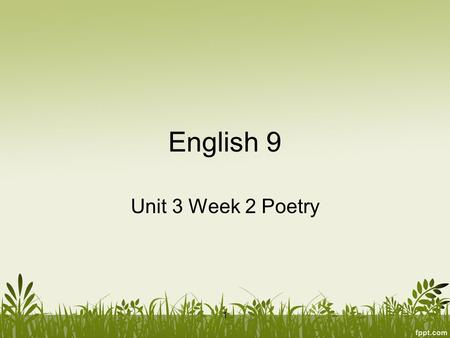 English 9 Unit 3 Week 2 Poetry 1. Eng. 9 Poetry 11/10-11/14 ObjectiveAssignmentsHW MonDefine & identify poetic devices WU: fragments Noes: Poetic Terms.