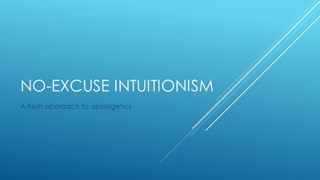 NO-EXCUSE INTUITIONISM A fresh approach to apologetics.