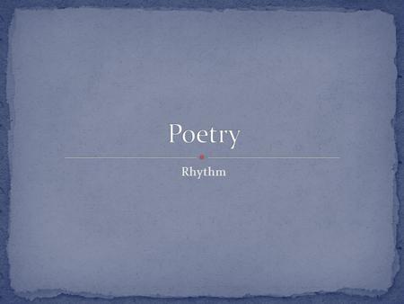 Rhythm. Closed-form- Lines of poetry contain specific number of syllables measured by heavy stress (prime) or light stress (breve) Units of light and.