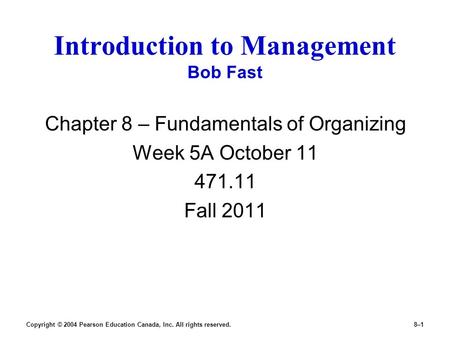 Copyright © 2004 Pearson Education Canada, Inc. All rights reserved.8–1 Introduction to Management Bob Fast Chapter 8 – Fundamentals of Organizing Week.