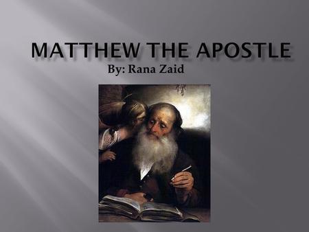 Matthew the Apostle By: Rana Zaid.