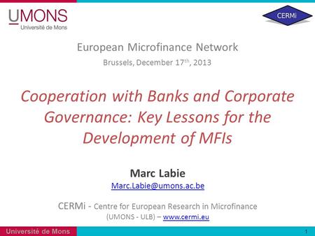 Université de Mons 1 Cooperation with Banks and Corporate Governance: Key Lessons for the Development of MFIs Marc Labie