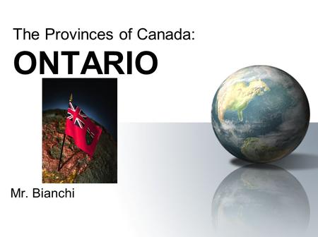 Mr. Bianchi The Provinces of Canada: ONTARIO. Symbols of Ontario The provincial bird is the Common Loon The provincial flower is the Trillium The provincial.