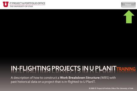 A description of how to construct a Work Breakdown Structure (WBS) with past historical data on a project that is in-flighted to U PlanIT. Next © 2009.