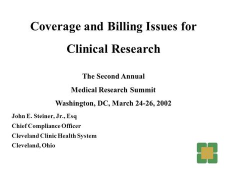 John E. Steiner, Jr., Esq Chief Compliance Officer Cleveland Clinic Health System Cleveland, Ohio Coverage and Billing Issues for Clinical Research The.