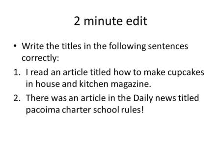 2 minute edit Write the titles in the following sentences correctly: 1.I read an article titled how to make cupcakes in house and kitchen magazine. 2.There.