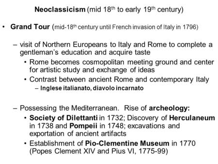 Neoclassicism (mid 18 th to early 19 th century) Grand Tour ( mid-18 th century until French invasion of Italy in 1796) –visit of Northern Europeans to.