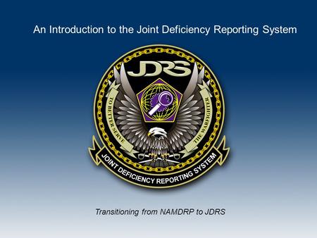 Transitioning from NAMDRP to JDRS An Introduction to the Joint Deficiency Reporting System.