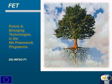 Future & Emerging Technologies in the 6th Framework Programme Future & Emerging Technologies in the 6th Framework Programme DG-INFSO F1 FET.