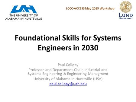 Foundational Skills for Systems Engineers in 2030 Paul Collopy Professor and Department Chair, Industrial and Systems Engineering & Engineering Managment.