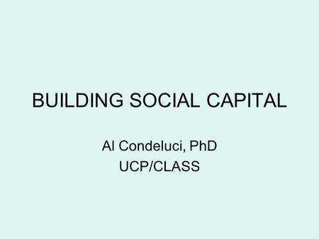 BUILDING SOCIAL CAPITAL Al Condeluci, PhD UCP/CLASS.