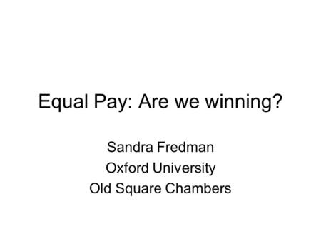 Equal Pay: Are we winning? Sandra Fredman Oxford University Old Square Chambers.