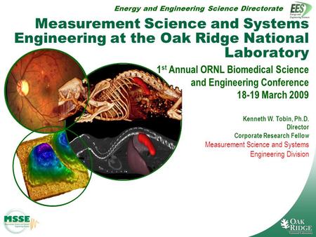 Kenneth W. Tobin, Director, Measurement Science and Systems Engineering Division, Ph: (865) 574-0355,   Measurement Science and.