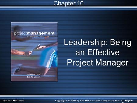 McGraw-Hill/IrwinCopyright © 2008 by The McGraw-Hill Companies, Inc. All Rights Reserved. Leadership: Being an Effective Project Manager Chapter 10.