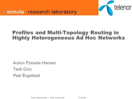 Profiles and Multi-Topology Routing in Highly Heterogeneous Ad Hoc Networks Audun Fosselie Hansen Tarik Cicic Paal Engelstad Audun Fosselie Hansen – Poster,