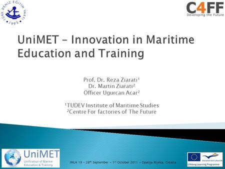 Prof. Dr. Reza Ziarati¹ Dr. Martin Ziarati² Officer Ugurcan Acar² ¹TUDEV Institute of Maritime Studies ²Centre For factories of The Future IMLA 19 – 28.