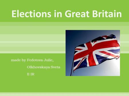 Made by Fedotova Julie, Olkhovskaya Sveta II IR. o United Kingdom general elections o Elections to parliaments and assemblies o Elections to the European.