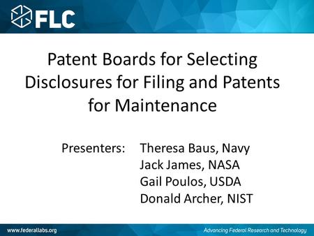 Patent Boards for Selecting Disclosures for Filing and Patents for Maintenance Presenters: Theresa Baus, Navy Jack James, NASA Gail Poulos, USDA Donald.