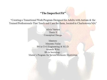 “The Imperfect Fit” “Creating a Transitional Work Program Designed for Adults with Autism & the Trained Professionals That Teach and Care for them, located.