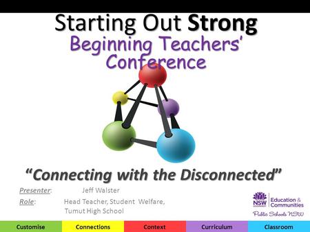 CustomiseConnectionsContextCurriculumClassroom “Connecting with the Disconnected” Presenter: Jeff Walster Role: Head Teacher, Student Welfare, Tumut High.