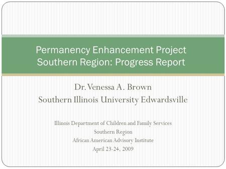 Dr. Venessa A. Brown Southern Illinois University Edwardsville Illinois Department of Children and Family Services Southern Region African American Advisory.